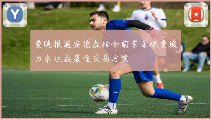 曼晚报道安德森转会前景乐观曼城力求达成最佳交易方案