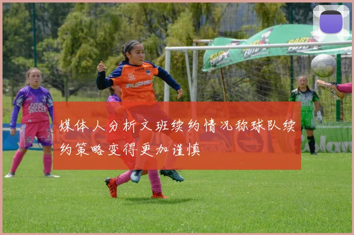 媒体人分析文班续约情况称球队续约策略变得更加谨慎